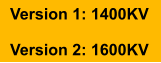 Version 1: 1400KV  Version 2: 1600KV